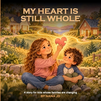 My Heart Is Still Whole: A story for kids whose families are changing (The Whole Heart Series)