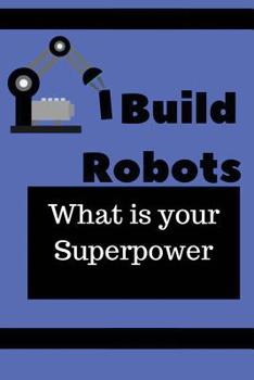 Paperback I Build Robots What is your Superpower: Blank Lined Journal, Notebook, Funny Robotic Engineer Notebook, Ruled, Writing Book, Notebook for students dev Book