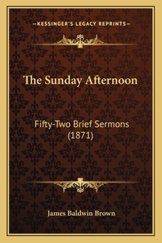 Paperback The Sunday Afternoon: Fifty-Two Brief Sermons (1871) Book