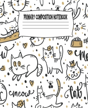 Primary Composition Notebook: Cute Cats Primary Composition Notebook with Drawing Space, draw and write journal, Dotted Mid line and Picture Space , ... Kindergarten, Preschool, 1st Grade, 2nd Grade