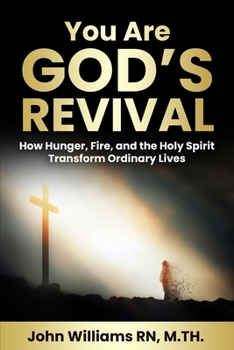 YOU ARE GOD’S REVIVAL: How Hunger, Fire, and the Holy Spirit Transform Ordinary Lives
