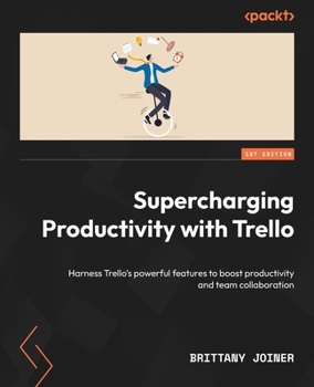 Paperback Supercharging Productivity with Trello: Harness Trello's powerful features to boost productivity and team collaboration Book