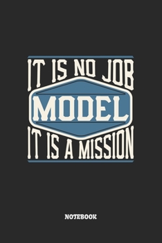 Model Notebook - It Is No Job, It Is A Mission: Model Notizbuch / Tagebuch / Heft mit Punkteraster Seiten. Notizheft mit Dot Grid, Journal, Planer für Termine oder To-Do-Liste.