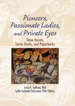 Paperback Pioneers, Passionate Ladies, and Private Eyes: Dime Novels, Series Books, and Paperbacks Book