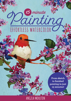 15-Minute Painting: Effortless Watercolor: From blank canvas to finished artwork, paint your masterpiece in 15 minutes!