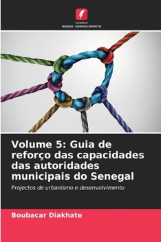 Volume 5: Guia de reforço das capacidades das autoridades municipais do Senegal: Projectos de urbanismo e desenvolvimento