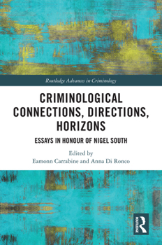 Criminological Connections, Directions, Horizons: Essays in Honour of Nigel South (Routledge Advances in Criminology)