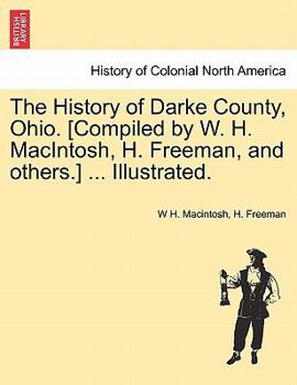 Paperback The History of Darke County, Ohio. [Compiled by W. H. MacIntosh, H. Freeman, and others.] ... Illustrated. Book