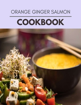 Paperback Orange Ginger Salmon Cookbook: The Ultimate Guidebook Ketogenic Diet Lifestyle for Seniors Reset Their Metabolism and to Ensure Their Health Book