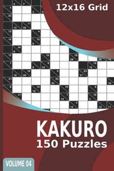 Paperback Kakuro Puzzles: 150 Cross Sums Puzzles for Adults 12x16 Grid Volume 4 Book