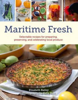Paperback Maritime Fresh: Delectable Recipes for Preparing, Preserving, and Celebrating Local Produce Book
