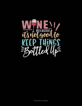 Paperback Wine Because It's Not Good To Keep Things Bottled Up: Accounts Journal Book