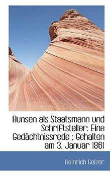 Bunsen Als Staatsmann und Schriftsteller : Eine Ged?chtnissrede; Gehalten am 3. Januar 1861