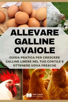 Allevare Galline Ovaiole: Guida Pratica per Crescere Galline Libere nel Tuo Cortile e Ottenere Uova Fresche (Italian Edition)