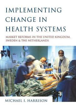 Paperback Implementing Change in Health Systems: Market Reforms in the United Kingdom, Sweden and the Netherlands Book