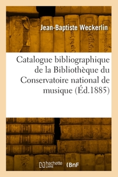 Paperback Catalogue Bibliographique de la Bibliothèque Du Conservatoire National de Musique Et de Déclamation [French] Book