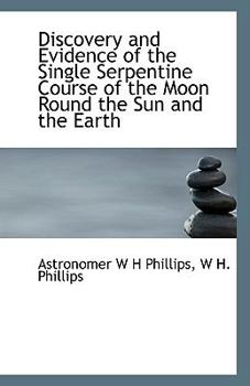 Paperback Discovery and Evidence of the Single Serpentine Course of the Moon Round the Sun and the Earth Book