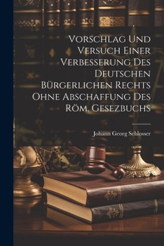 Paperback Vorschlag Und Versuch Einer Verbesserung Des Deutschen Bürgerlichen Rechts Ohne Abschaffung Des Röm. Gesezbuchs [German] Book