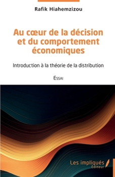 Au cœur de la décision et du comportement économiques: Introduction à la théorie de la distribution (French Edition)