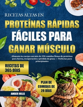 RECETAS ALTAS EN PROTEÍNAS RÁPIDAS Y FÁCILES PARA GANAR MÚSCULO: Alimenta tu cuerpo con más de 250 comidas llenas de proteínas para fuerza, ... para principiantes (Spanish Edition)