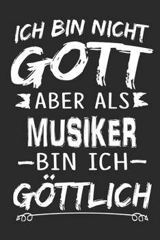 Ich bin nicht Gott aber als Musiker bin ich g�ttlich: Notizbuch mit 110 linierten Seiten, Nutzung auch als Dekoration in Form eines Schild bzw. Poster m�glich