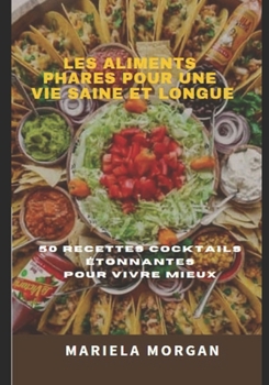 Les Aliments Phares Pour Une Vie Saine Et Longue: 50 Recettes cocktails ?tonnantes pour vivre mieux