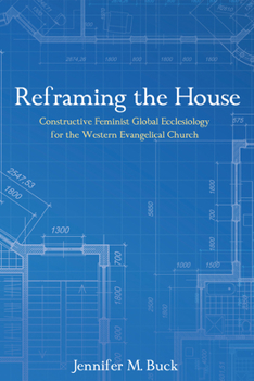 Paperback Reframing the House: Constructive Feminist Global Ecclesiology for the Western Evangelical Church Book