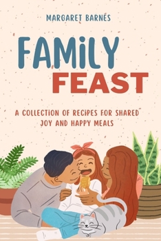 Paperback Family Feast: A Collection of Recipes for Shared Joy and Happy Meals Book