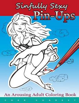 Paperback Sinfully Sexy Pin-Ups - An Arousing Adult Coloring Book: Tastefully drawn flirtatious nudity are illustrated. 50 full page illustrations, single sided Book