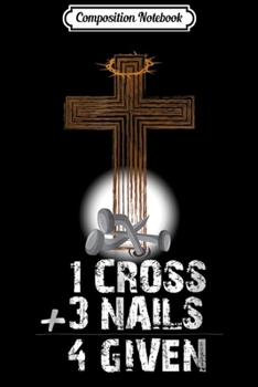 Paperback Composition Notebook: 1 Cross 3 Nails 4 Given for Christians Journal/Notebook Blank Lined Ruled 6x9 100 Pages Book