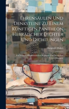 Hardcover Ehrensäulen und Denksteine zu einem künftigen Pantheon hebräischer Dichter und Dichtungen: Ein Versuch mit hebräischen Beylagen und deutschen Ueberset [German] Book