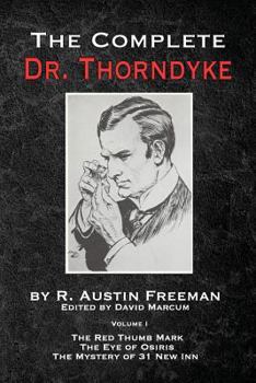 Paperback The Complete Dr. Thorndyke - Volume 1: The Red Thumb Mark, The Eye of Osiris and The Mystery of 31 New Inn Book