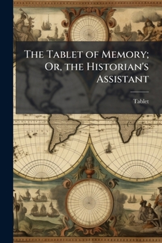 Paperback The Tablet of Memory; Or, the Historian's Assistant Book
