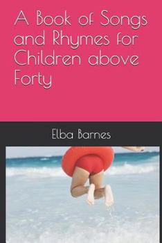 Paperback A Book of Songs and Rhymes for Children Above Forty Book