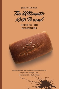 Paperback The Ultimate Keto Bread Recipes for Beginners: Super-Tasty Recipe Collection of Keto Bread to Enjoy your Weight Loss Journey and Look Beautiful Book