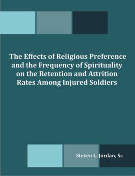 Paperback The Effects of Religious Preference and the Frequency of Spirituality on the Retention and Attrition Rates Among Injured Soldiers Book