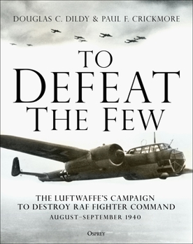 Hardcover To Defeat the Few: The Luftwaffe's Campaign to Destroy RAF Fighter Command, August-September 1940 Book