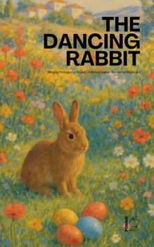 The Dancing Rabbit: Bilingual Portuguese-English Children's Easter Stories for Beginners