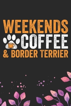 Weekend Coffee & Border Terrier: Cool Border Terrier Dog Journal Notebook - Border Terrier Puppy Lover Gifts – Funny Border Terrier Dog Notebook - ... Terrier Dad & Mom Gifts. 6 x 9 in 120 pages