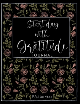 Start Day With Gratitude Jurnal: My Daily Gratitude Book For Women, Men, Husband, Wife, Adults And Teenager. (110 pages gratitude journal prompts 8.5x11)