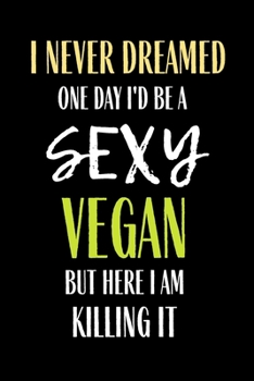 Paperback I Never Dreamed One day I'd Be A Sexy Vegan But here I Am Killing it: Funny Meal Planner Notebook Book Tracker Plan Meals Daily Weekly Monthly 52 Week Book