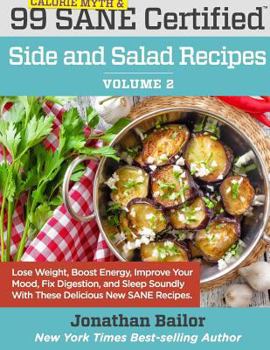 Paperback 99 Calorie Myth and SANE Certified Side and Salad Recipes Volume 2: Lose Weight, Increase Energy, Improve Your Mood, Fix Digestion, and Sleep Soundly Book