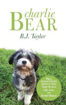 Paperback Charlie Bear: What a Headstrong Rescue Dog Taught Me about Life, Love, and Second Chances Book