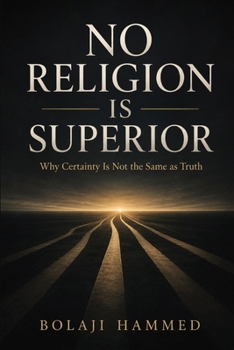 Paperback No Religion Is Superior: Why Certainty Is Not the Same as Truth Book