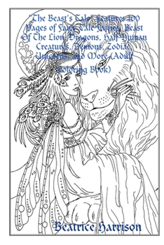 The Beast's Tale Features 100 Pages of Fairy Tale Fairies, Beast Of The Lion, Dragons, Half-Human Creatures, Demons, Zodiac, Unicorns, and More