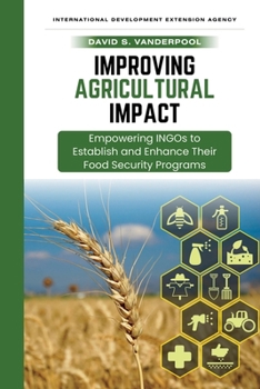 Paperback Improving Agricultural Impact: Empowering INGOs to Establish and Enhance Their Food Security Programs Book