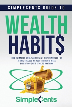 Paperback SimpleCents Guide to Wealth Habits: How to Master Money and Life - 21 Tiny Principles for Atomic Success Without Taking Big Risks-Even if You Can't St Book
