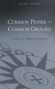 Paperback Common Prayer on Common Ground: A Vision of Anglican Orthodoxy Book