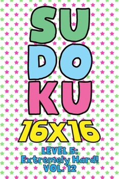 Paperback Sudoku 16 x 16 Level 5: Extremely Hard! Vol. 12: Play 16x16 Grid Sudoku Extremely Hard Level Volume 1-40 Solve Number Puzzles Become A Sudoku Expert O Book
