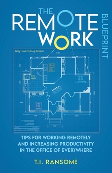Paperback The Remote Work Blueprint: Tips For Working Remotely and Increasing Productivity in the Office of Everywhere Book